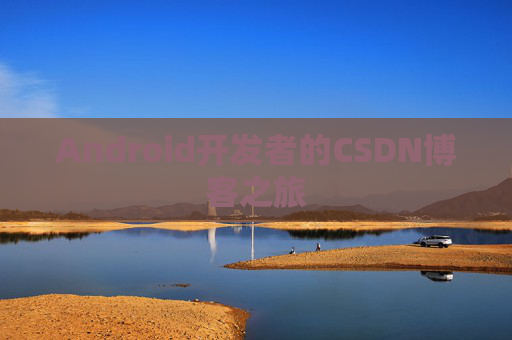 Android开发者的CSDN博客之旅 Android开发者的CSDN博客之旅